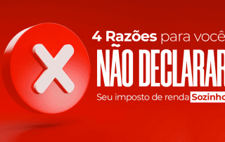 4 Razões para você NÃO declarar seu imposto de renda sozinho